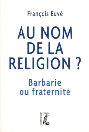 AU NOM DE LA RELIGION BARBARIE OU FRATERNITE